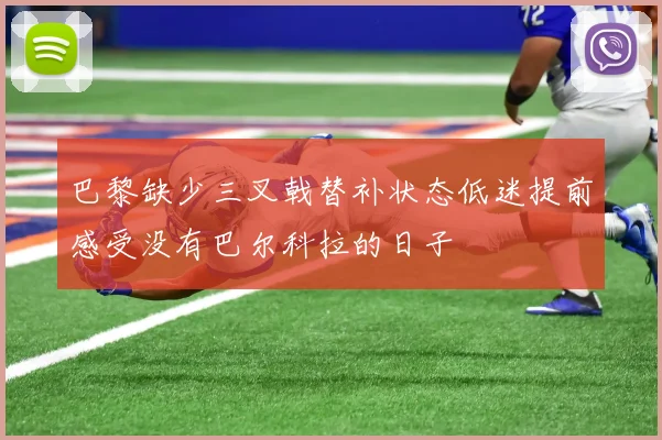 巴黎缺少三叉戟替补状态低迷提前感受没有巴尔科拉的日子